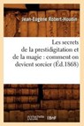 Les Secrets de la Prestidigitation Et de la Magie: Comment on Devient Sorcier (Ed.1868) - ROBERT-HOUDIN,  Jean-Eugene - 9782012580404