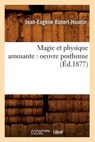 Magie Et Physique Amusante - ROBERT-HOUDIN,  Jean-Eugene - 9782012584884