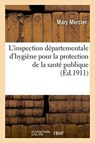 L'Inspection Departementale d'Hygiene Pour La Protection de la Sante Publique Loi Du 15 Fevrier 1902 - Mary Mercier - 9782019593391