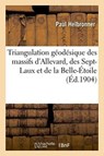 Triangulation Geodesique Des Massifs d'Allevard, Des Sept-Laux Et de la Belle-Etoile - Paul Helbronner - 9782019609399