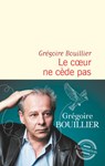 Le cœur ne cède pas - Grégoire Bouillier - 9782080247377