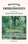 Discovering the Impressionists - Flavie Durand-Ruel ; Paul-Louis Durand-Ruel - 9782080447227