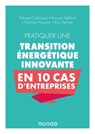 Pratiquer une transition énergétique innovante en 10 cas d'entreprise - Eric Vernier ; Vincent Helfrich ; Thibault Cuénoud ; L Hocine HOUANTI - 9782100844920