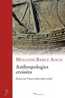 Anthropologies croisées : essai sur l'interculturalité arabe - Basile Aoun Mouchir - 9782204125529