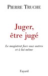 Juger, être jugé: Le magistrat face aux autres et à lui-même - Pierre Truche - 9782213609850