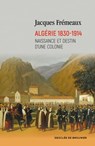Algérie 1830-1914 - Jacques Frémeaux - 9782220096032