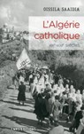 L'Algérie catholique XIXe - XXIe siècles - Oissila Saaidia ; Jacques Frémeaux - 9782271123176
