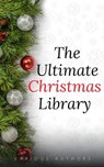 The Ultimate Christmas Library: 100+ Authors, 200 Novels, Novellas, Stories, Poems and Carols - Annie Roe Carr ; Alice Duer Miller ; Berthold Auerbach ; Santa Claus ; Bret Harte ; Charles Dickens ; L. Frank Baum ; Evaleen Stein ; Florence L. Barclay ; Henry Van Dyke ; Jacob August Riis ; Brothers Grimm ; Laura Lee Hope ; Louisa May Alcott ; Martha F - 9782291046516
