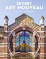 Secret Art Nouveau: Hidden Architecture and Design Gems Across Europe - Phil Lewis ; Heike Johenning - 9782387150677