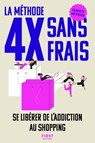 La méthode 4X sans frais - Se libérer de l'addiction au shopping - Charlotte Moitessier - 9782412107591