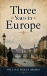 Three Years in Europe - William Wells Brown - 9782585016621