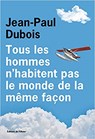 Tous les hommes n'habitent pas le monde de la même façon - DUBOIS,  Jean-Paul - 9782823615166