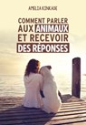 Comment parler aux animaux et recevoir des réponses - Amelia Kinkade - 9782858298501