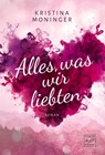 Alles, was wir liebten - Kristina Moninger - 9782919800780