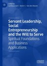 Servant Leadership, Social Entrepreneurship and the Will to Serve - Luk Bouckaert ; Steven C. van den Heuvel - 9783030299354