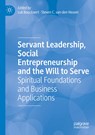 Servant Leadership, Social Entrepreneurship and the Will to Serve - Luk Bouckaert ; Steven C. van den Heuvel - 9783030299385