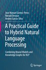 A Practical Guide to Hybrid Natural Language Processing - Jose Manuel Gomez-Perez ; Ronald Denaux ; Andres Garcia-Silva - 9783030448295