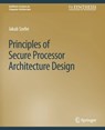 Principles of Secure Processor Architecture Design - Jakub Szefer - 9783031006326