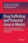 Drug Trafficking and Protected Areas in Mexico - Jose Luis Carpio-Dominguez ; Jesus Ignacio Castro-Salazar ; Cesar Hernandez-Mier - 9783032182173