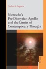 Nietzsche’s Pre-Dionysian Apollo and the Limits of Contemporary Thought - Carlos A. Segovia - 9783034355469
