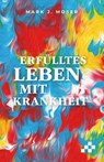 Erfülltes Leben mit Krankheit - Mark J. Moser - 9783039650958