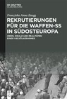 Rekrutierungen fur die Waffen-SS in Sudosteuropa - Franziska Anna Zaugg - 9783110735420