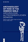 Archaeology of Mind in the Hebrew Bible / Archäologie Alttestamentlichen Denkens - Andreas Wagner - 9783110742183