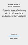 Uber die Herausforderung der Verschiedenheit und die neue Wertereligion - Adam B. Seligman ; Linda Woodhead - 9783161635281