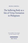 The Suffering Body as a Site of Virtue Formation in Philippians - Melissa J. Barciela - 9783161643163