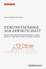 Zukunftsfähige Agrarwirtschaft - Katharina Fütterer ; Torsten Grantz ; Lena Heckmann ; Jochen Hamatschek ; Eva Stetter ; Christoph Wegmann ; Burkhard Kleffmann ; Constanze vom Hoff ; Simon Reitmeier ; Lea Fließ ; Frank Waskow ; Peter Pascher ; Susanne Schlaack ; Georg Goeres ; Benjamin N - 9783170405721