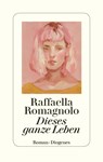 Dieses ganze Leben - Raffaella Romagnolo - 9783257071443
