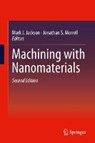 Machining with Nanomaterials - Mark J. Jackson ; Jonathan S. Morrell - 9783319190082
