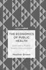 The Economics of Public Health - Heather Brown - 9783319748252