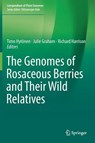 The Genomes of Rosaceous Berries and Their Wild Relatives - Timo Hytoenen ; Julie Graham ; Richard Harrison - 9783319760193