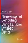 Neuro-inspired Computing Using Resistive Synaptic Devices - Shimeng Yu - 9783319853680