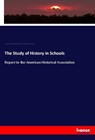 The Study of History in Schools - Herbert Baxter Adams ;  Andrew Cunningham Mclaughlin ;  Albert Bushnell Hart ;  Charles Homer Haskins ;  Lucy Maynard Salmon ;  George Levi Fox ;  Henry Morse Stephens - 9783337679415