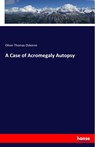 A Case of Acromegaly Autopsy - Oliver Thomas Osborne - 9783337815646