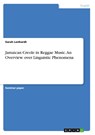 Jamaican Creole in Reggae Music. An Overview over Linguistic Phenomena - Sarah Lenhardt - 9783346283023