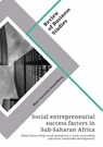Social entrepreneurial success factors in Sub-Saharan Africa. Which factors help social enterprises to scale successfully and foster sustainable development? - Mara Garavini Seisselberg - 9783346342515
