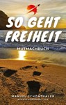 "So geht Freiheit" - Wie aus Angst und Verzweiflung die Chance deines Lebens wird - Manuel Schönthaler ; Lucila Pappalardo ; Bastian Schaller ; Flo Goette - 9783347731110