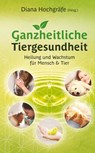 Ganzheitliche Tiergesundheit - Diana Hochgräfe ;  Miriam Petker ;  Nathalie Stöcklin ;  Nicole Grigoleit ;  Selen Yildiztac Graf ;  Silvia Michaela Wagner ;  Tanja Gruber ;  Bettina Wegner ;  Yvonne Sebestyen ;  Fabienne Fust ;  Heide Borggräfe ;  Ilka Büscher ;  Kathrin Meyer zu Lösebeck ;  Lana Shirin Schlebusch ;  Milena Kosti - 9783347755062