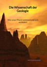 Die Wissenschaft der Geologie - Wie unser Planet entstand und sich verändert - Matthias Winkler - 9783347994706