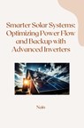 Smarter Solar Systems: Optimizing Power Flow and Backup with Advanced Inverters - Nain - 9783384241092
