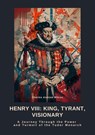 Henry VIII: King, Tyrant, Visionary - Charles Andrew Wilcox - 9783384473196