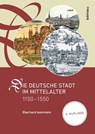 Die deutsche Stadt im Mittelalter 1150–1550 - Eberhard Isenmann - 9783412217563