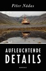 Aufleuchtende Details - Péter Nádas - 9783498046972