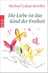 Die Liebe ist das Kind der Freiheit - Michael Lukas Moeller - 9783499605949