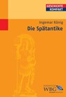 Die Spätantike - Ingemar König ; Heinz Heinen ; Charlotte Schubert ; Martin Bommas ; Peter Funke ; Frank Ausbüttel ; Nora Abdel Rahman ; Michael Sommer ; Raimund Schulz ; Burkhard Meißner ; Karen Piepenbrink ; Luciana Aigner-Foresti ; Bernhard Linke ; Aloys Winterling ; K - 9783534710089
