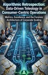 Algorithmic Retrospection: Data-Driven Teleology in Consumer-Centric Operations - Bobby Johnson - 9783565402458