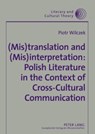 (mis)translation and (mis)interpretation: Polish Literature in the Context of Cross-cultural Communication - Piotr Wilczek - 9783631546284